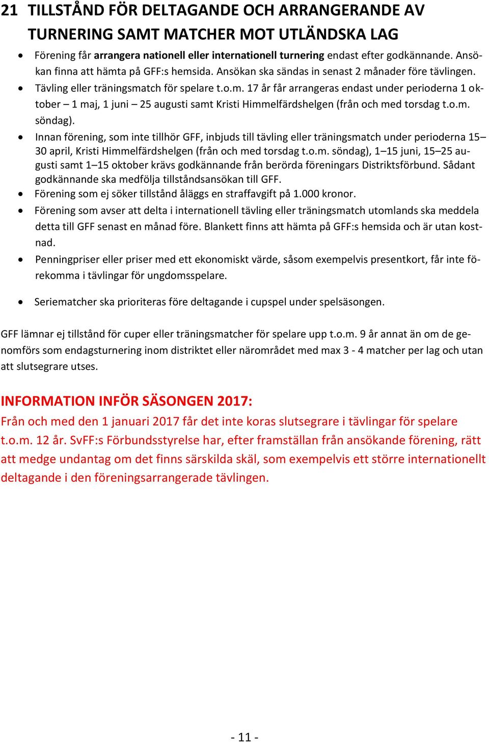 o.m. söndag). Innan förening, som inte tillhör GFF, inbjuds till tävling eller träningsmatch under perioderna 15 30 april, Kristi Himmelfärdshelgen (från och med torsdag t.o.m. söndag), 1 15 juni, 15 25 augusti samt 1 15 oktober krävs godkännande från berörda föreningars Distriktsförbund.