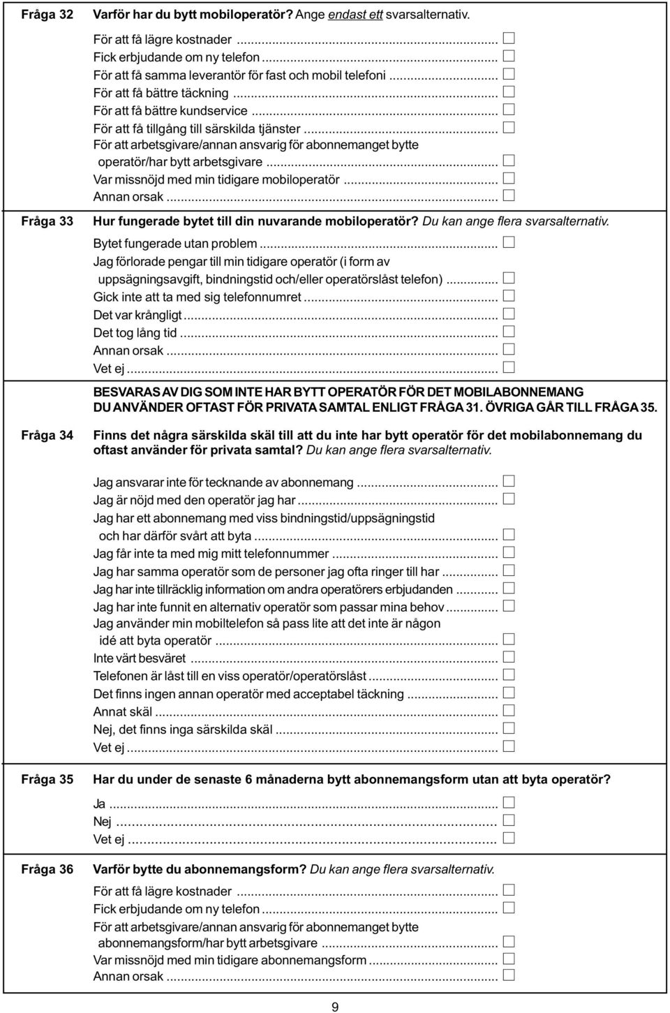 .. För att arbetsgivare/annan ansvarig för abonnemanget bytte operatör/har bytt arbetsgivare... Var missnöjd med min tidigare mobiloperatör... Annan orsak.