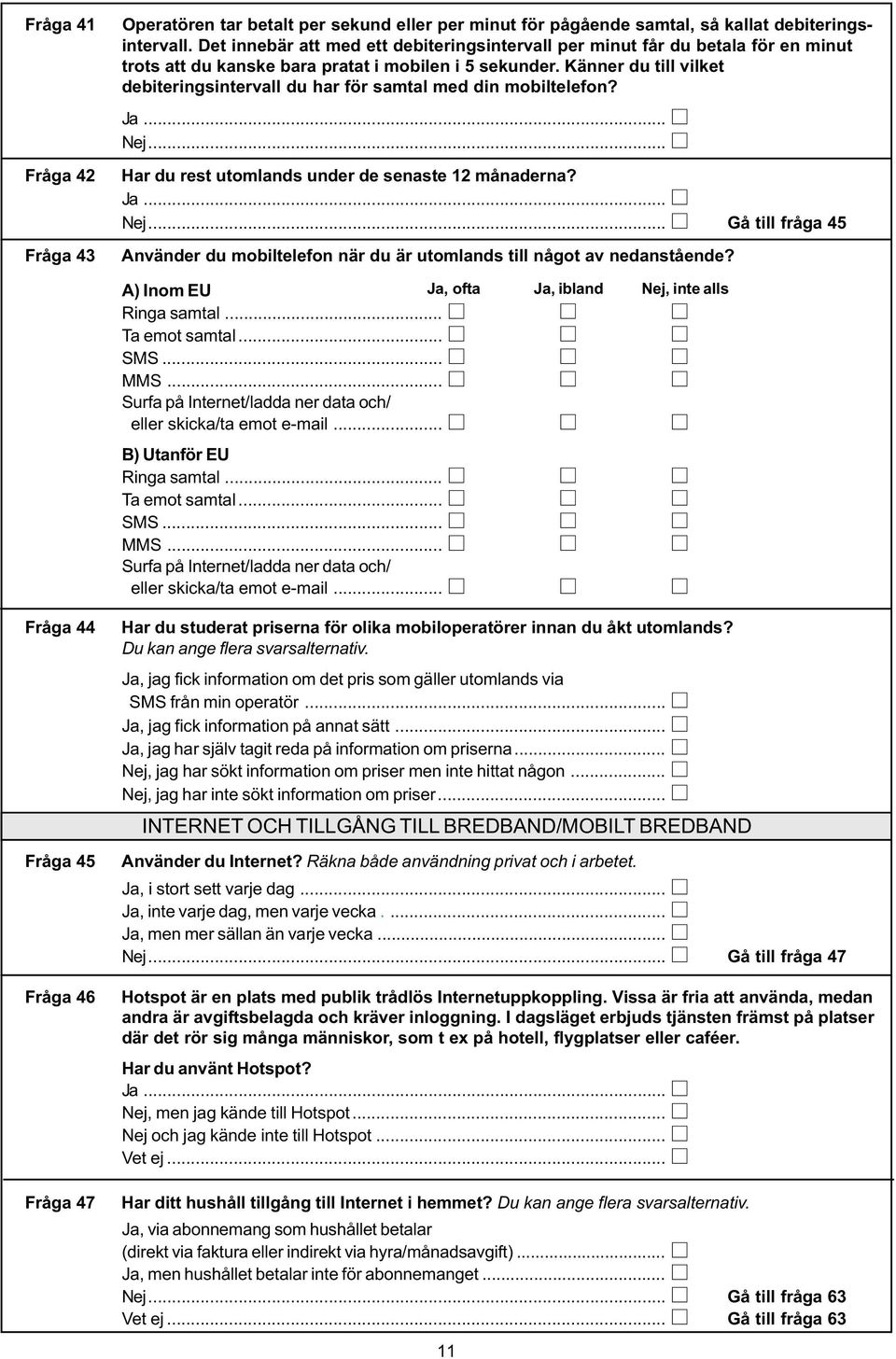 Känner du till vilket debiteringsintervall du har för samtal med din mobiltelefon? Ja... Nej... Har du rest utomlands under de senaste 12 månaderna? Ja... Nej... Gå till fråga 45 Använder du mobiltelefon när du är utomlands till något av nedanstående?