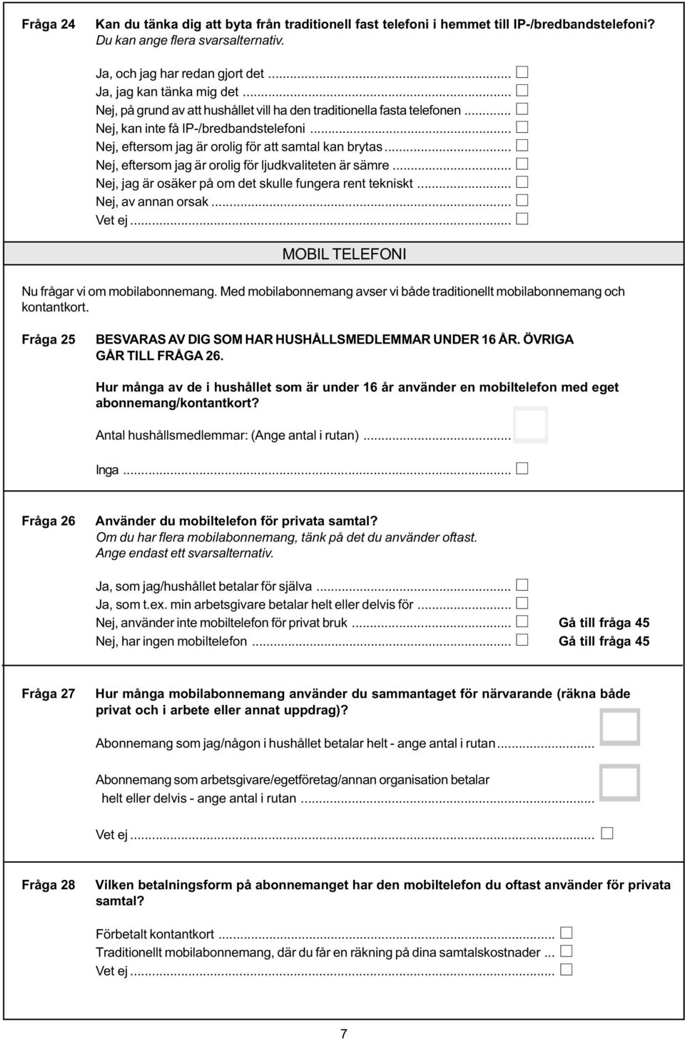 .. Nej, eftersom jag är orolig för ljudkvaliteten är sämre... Nej, jag är osäker på om det skulle fungera rent tekniskt... Nej, av annan orsak... MOBIL TELEFONI Nu frågar vi om mobilabonnemang.