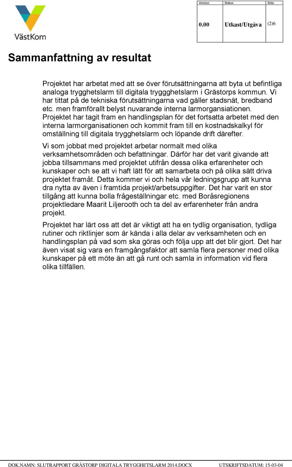 Projektet har tagit fram en handlingsplan för det fortsatta arbetet med den interna larmorganisationen och kommit fram till en kostnadskalkyl för omställning till digitala trygghetslarm och löpande