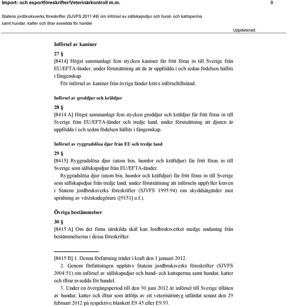 Införsel av groddjur och kräldjur 28 [8414 A] Högst sammanlagt fem stycken groddjur och kräldjur får fritt föras in till Sverige från EU/EFTA-länder och tredje land, under förutsättning att djuren är