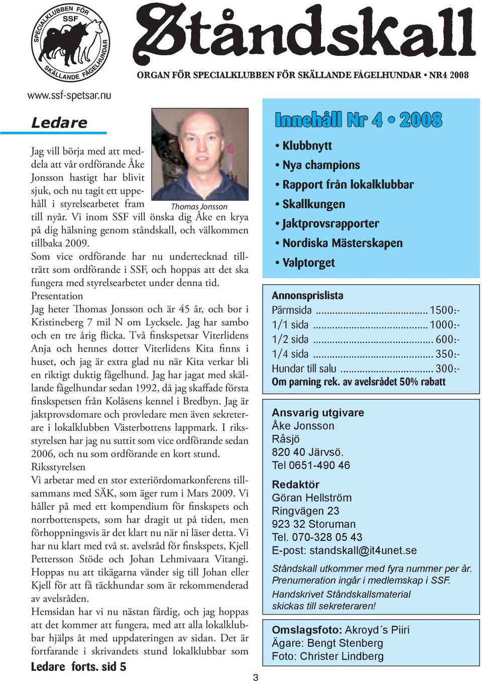 Vi inom SSF vill önska dig Åke en krya på dig hälsning genom ståndskall, och välkommen tillbaka 2009.
