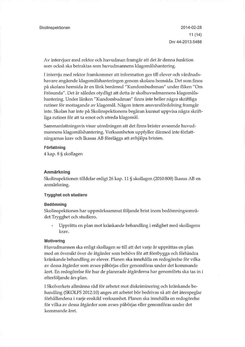 Det som finns på skolans hemsida är en länk benämnd "Kundombudsman" under fliken "Om Frösunda". Det är således otydligt att detta är skolhuvudmännens klagomålshantering.