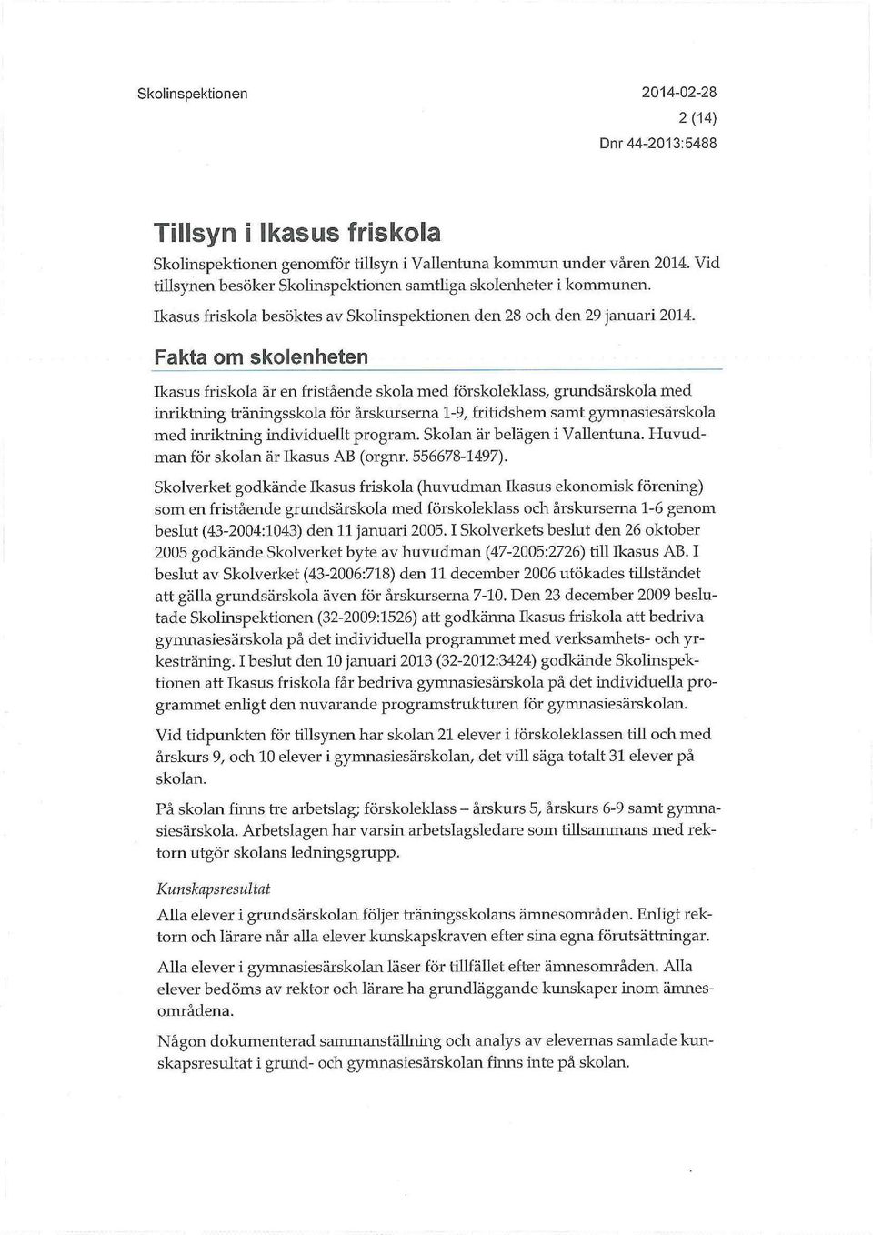 Fakta om skolenheten Ikasus friskola är en fristående skola med förskoleklass, grundsärskola med inriktning träningsskola för årskurserna 1-9, fritidshem samt gymnasiesärskola med inriktning