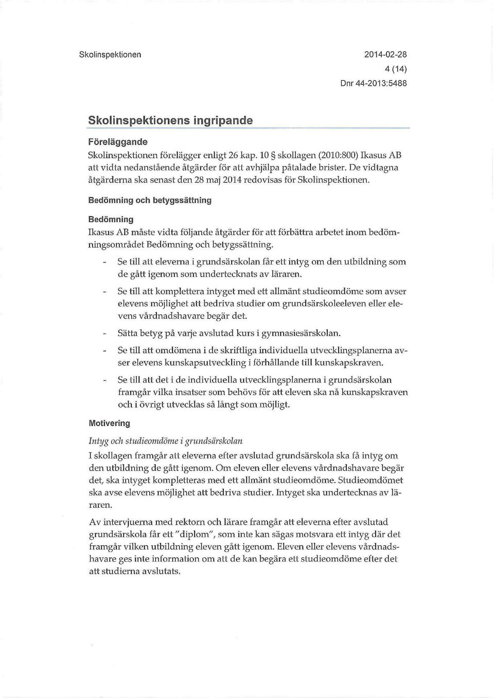 Bedömning och betygssättning Bedömning Ikasus AB måste vidta följande åtgärder för att förbättra arbetet inom bedömningsområdet Bedömning och betygssättning.