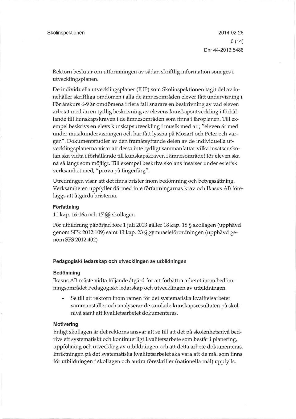 För årskurs 6-9 är omdömena i flera fall snarare en beskrivning av vad eleven arbetat med än en tydlig beskrivning av elevens kunskapsutveckling i förhållande till kunskapskraven i de ämnesområden