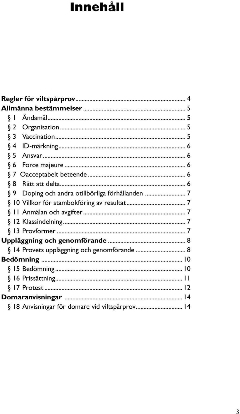 .. 7 10 Villkor för stambokföring av resultat... 7 11 Anmälan och avgifter... 7 12 Klassindelning... 7 13 Provformer... 7 Uppläggning och genomförande.