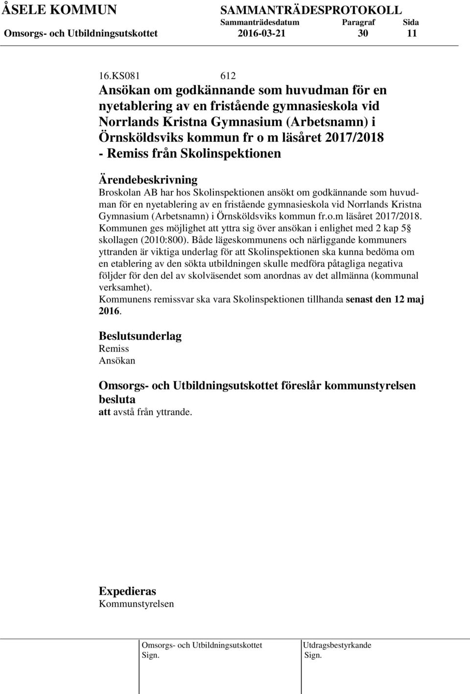 från Skolinspektionen Broskolan AB har hos Skolinspektionen ansökt om godkännande som huvudman för en nyetablering av en fristående gymnasieskola vid Norrlands Kristna Gymnasium (Arbetsnamn) i