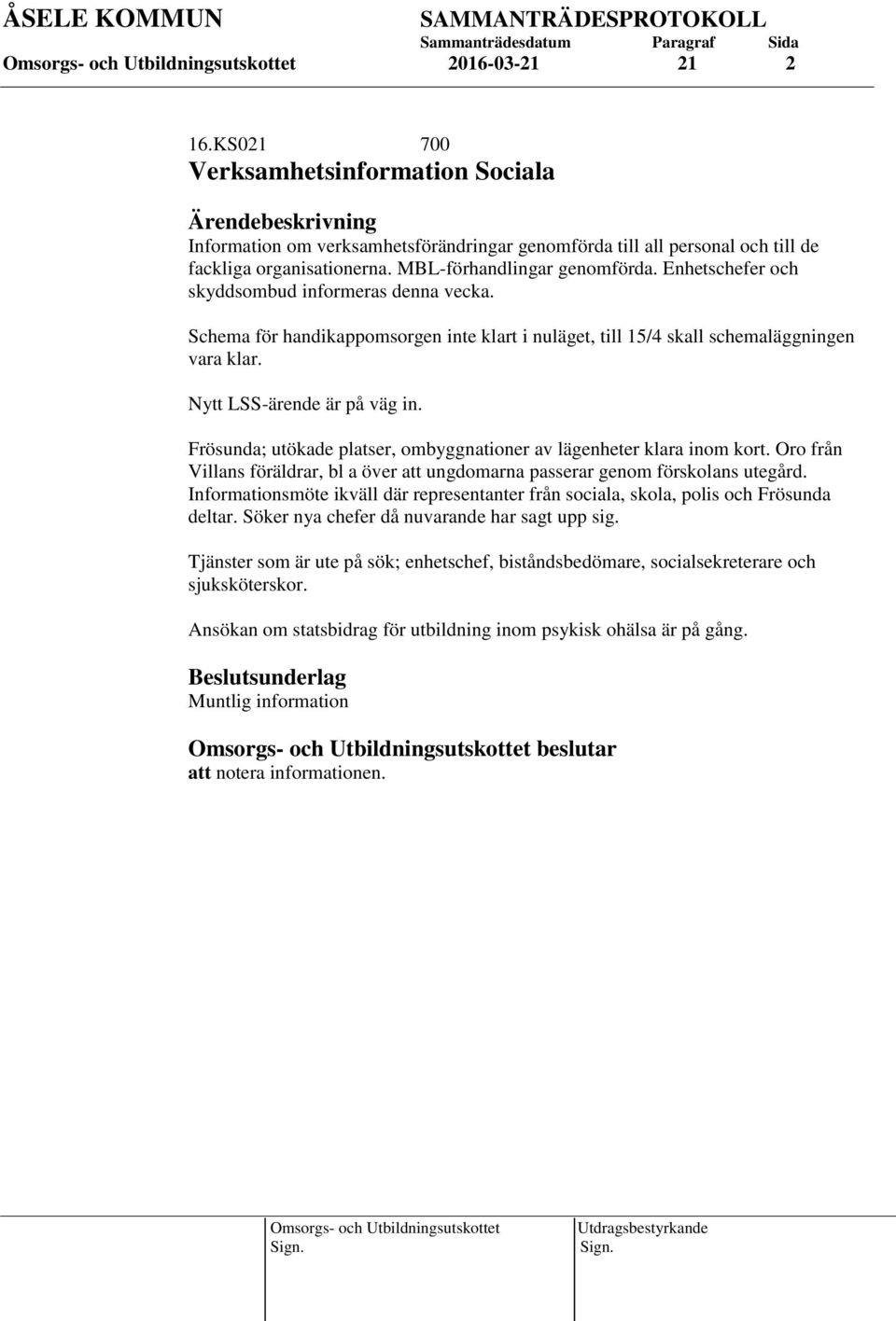 Frösunda; utökade platser, ombyggnationer av lägenheter klara inom kort. Oro från Villans föräldrar, bl a över att ungdomarna passerar genom förskolans utegård.