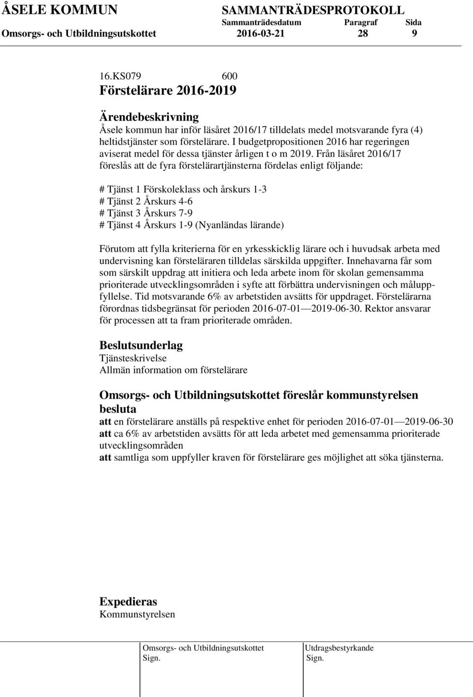 Från läsåret 2016/17 föreslås att de fyra förstelärartjänsterna fördelas enligt följande: # Tjänst 1 Förskoleklass och årskurs 1-3 # Tjänst 2 Årskurs 4-6 # Tjänst 3 Årskurs 7-9 # Tjänst 4 Årskurs 1-9