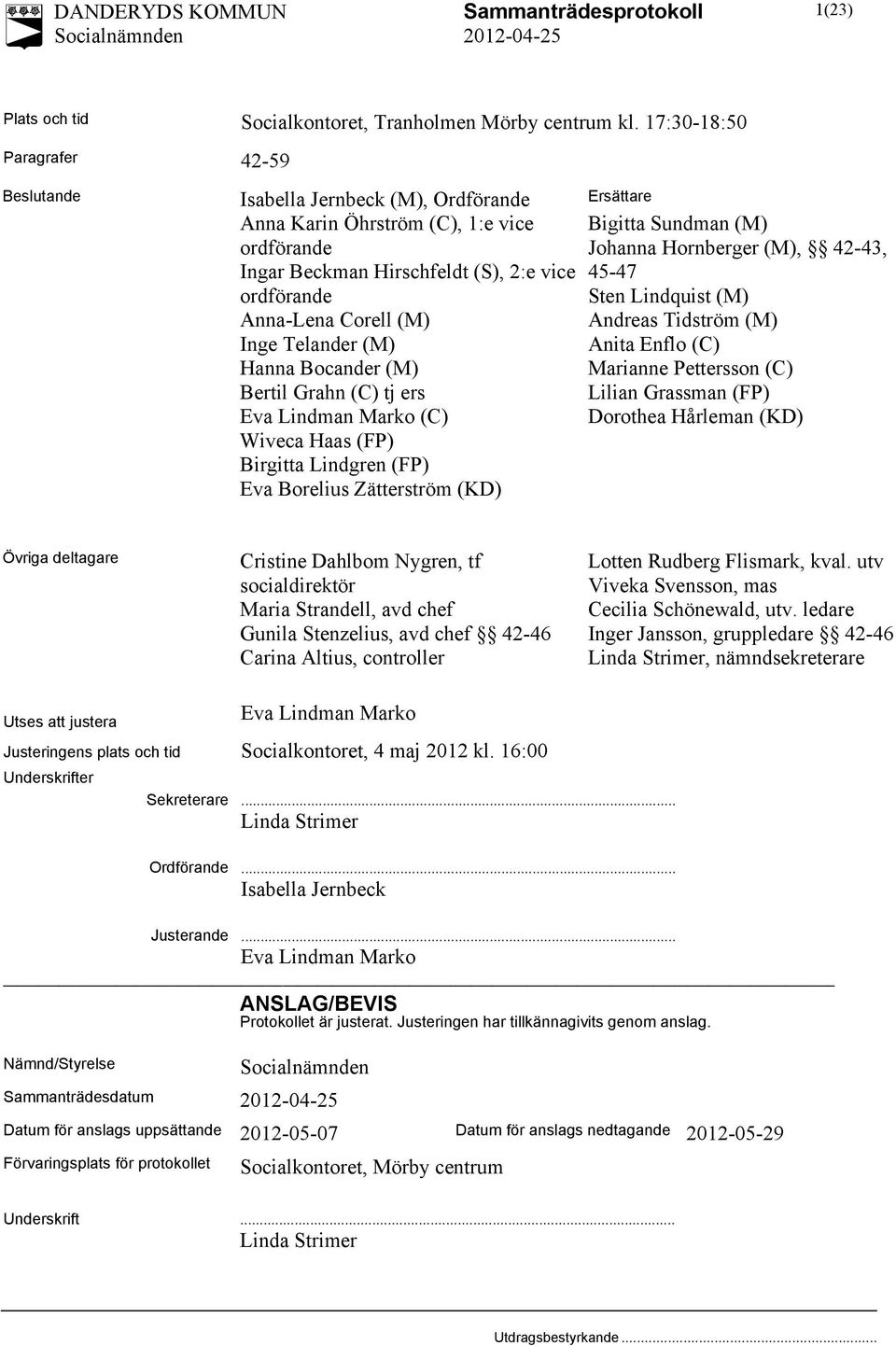 (M) Inge Telander (M) Hanna Bocander (M) Bertil Grahn (C) tj ers Eva Lindman Marko (C) Wiveca Haas (FP) Birgitta Lindgren (FP) Eva Borelius Zätterström (KD) Bigitta Sundman (M) Johanna Hornberger