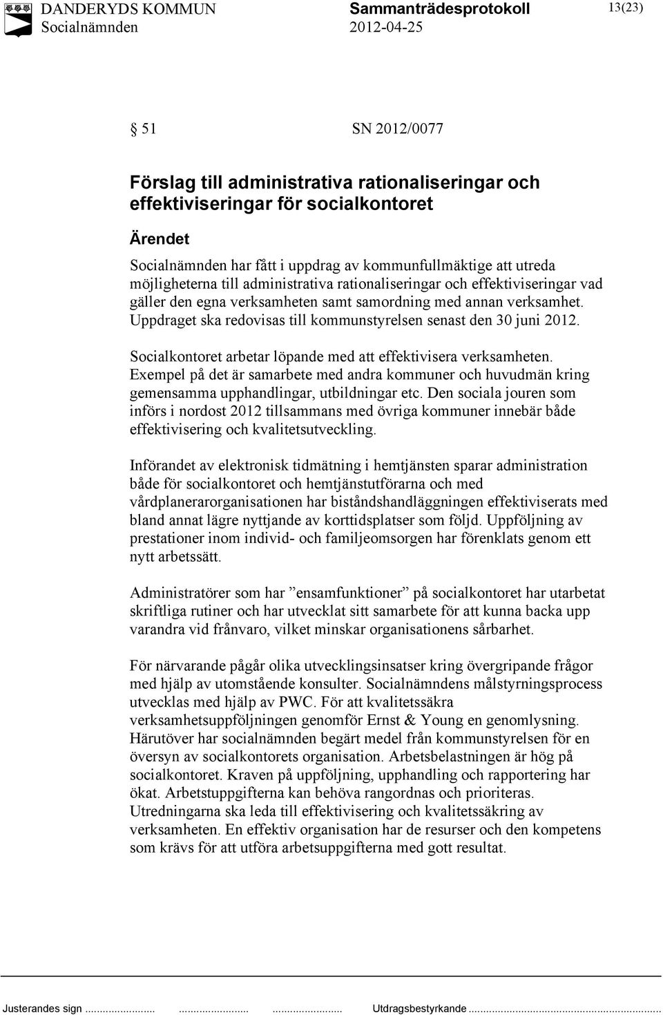 Socialkontoret arbetar löpande med att effektivisera verksamheten. Exempel på det är samarbete med andra kommuner och huvudmän kring gemensamma upphandlingar, utbildningar etc.