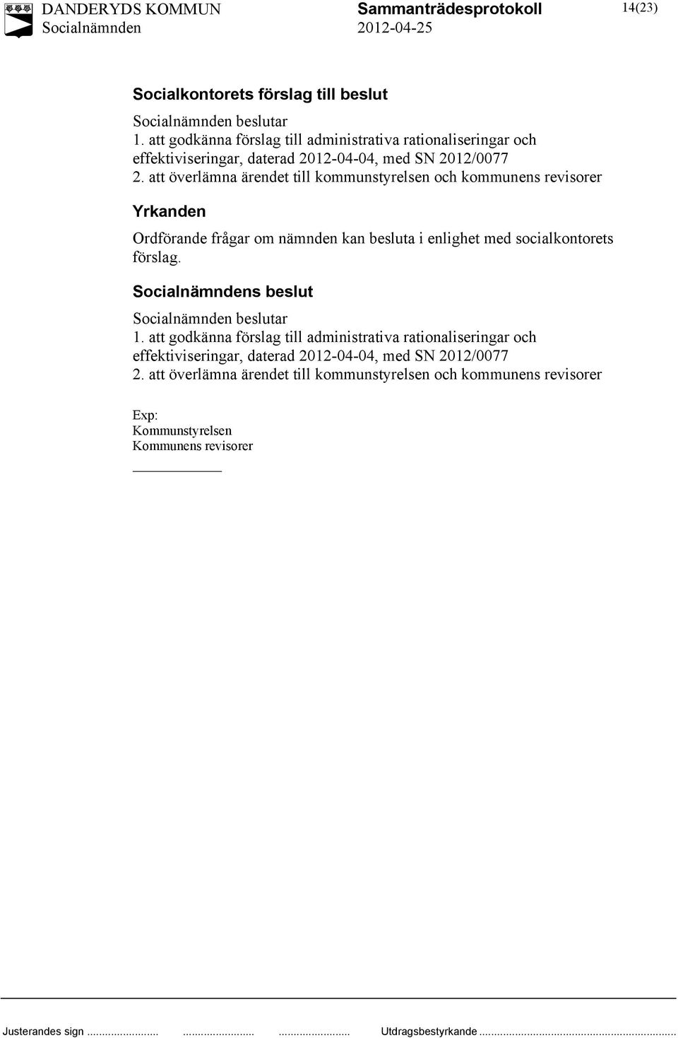 2012/0077 2. att överlämna ärendet till kommunstyrelsen och kommunens revisorer s beslut beslutar 1.  2012/0077 2.