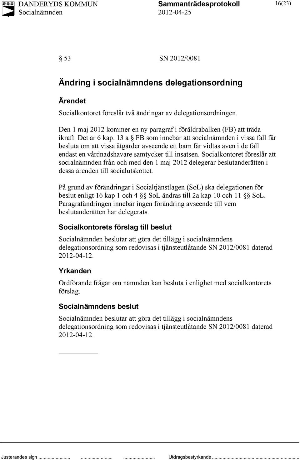 13 a FB som innebär att socialnämnden i vissa fall får besluta om att vissa åtgärder avseende ett barn får vidtas även i de fall endast en vårdnadshavare samtycker till insatsen.