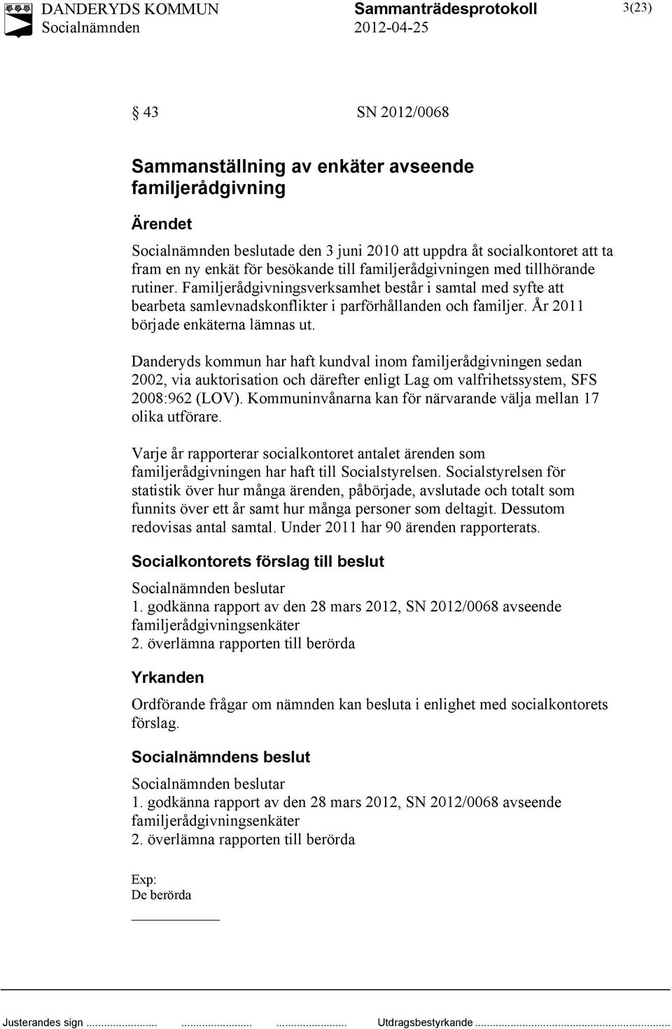 Danderyds kommun har haft kundval inom familjerådgivningen sedan 2002, via auktorisation och därefter enligt Lag om valfrihetssystem, SFS 2008:962 (LOV).