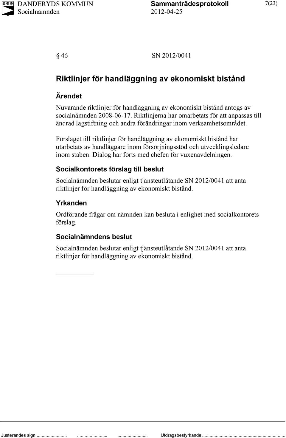 Förslaget till riktlinjer för handläggning av ekonomiskt bistånd har utarbetats av handläggare inom försörjningsstöd och utvecklingsledare inom staben.