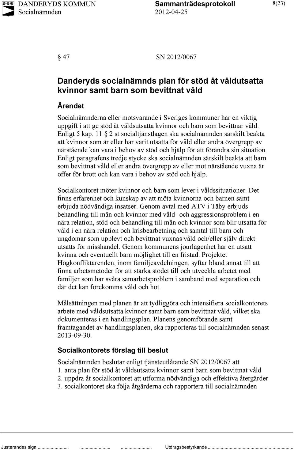 11 2 st socialtjänstlagen ska socialnämnden särskilt beakta att kvinnor som är eller har varit utsatta för våld eller andra övergrepp av närstående kan vara i behov av stöd och hjälp för att förändra