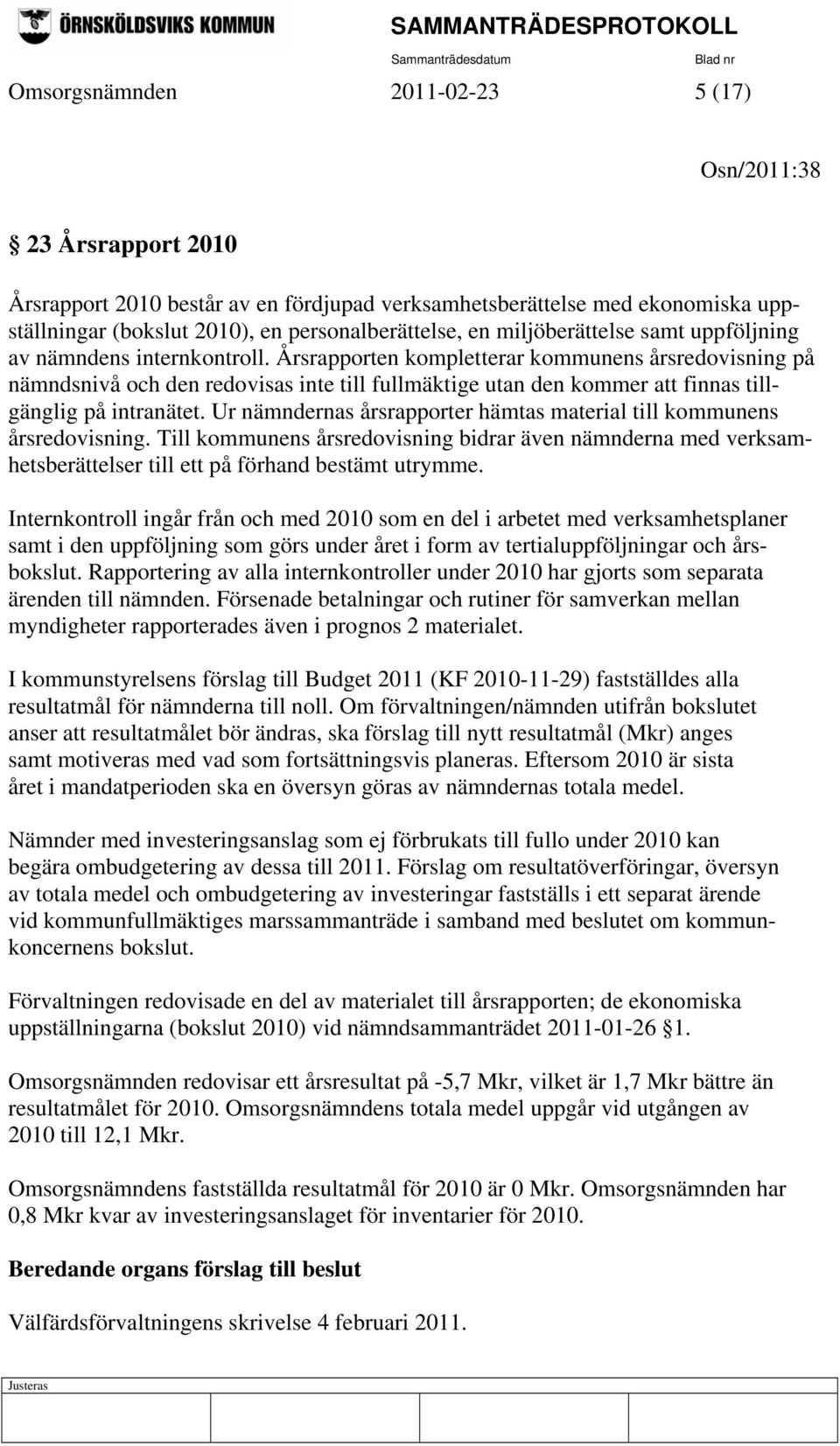 Årsrapporten kompletterar kommunens årsredovisning på nämndsnivå och den redovisas inte till fullmäktige utan den kommer att finnas tillgänglig på intranätet.