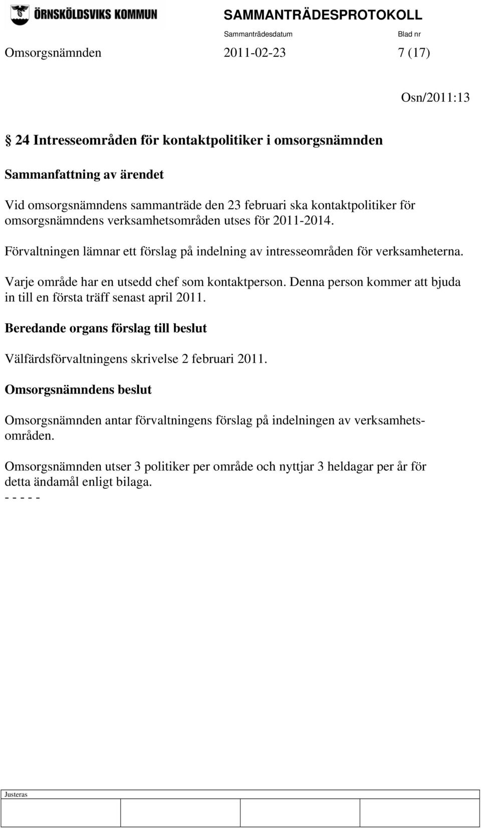 Varje område har en utsedd chef som kontaktperson. Denna person kommer att bjuda in till en första träff senast april 2011.