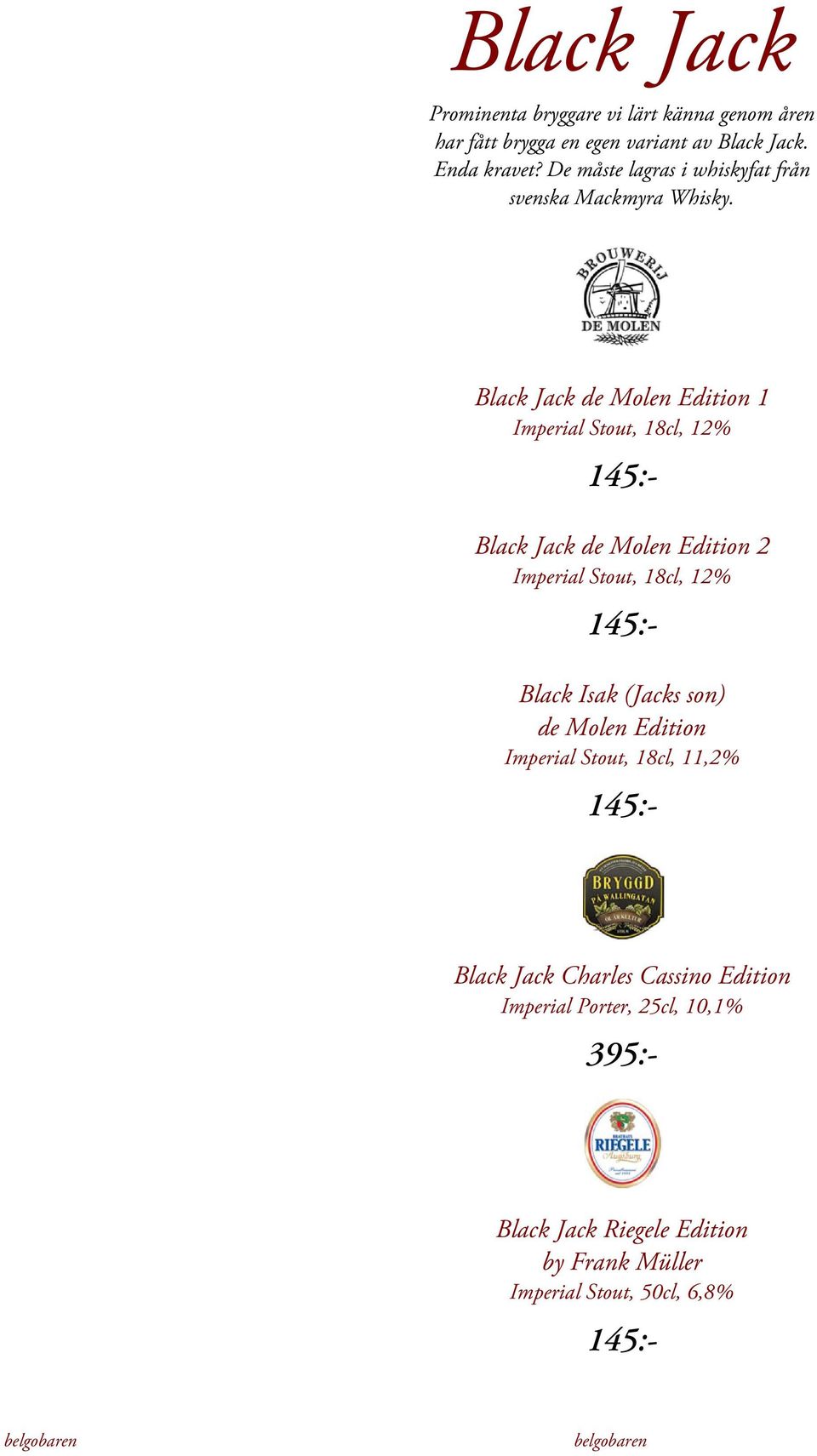 Black Jack de Molen Edition 1 Imperial Stout, 18cl, 12% 145:- Black Jack de Molen Edition 2 Imperial Stout, 18cl, 12% 145:- Black