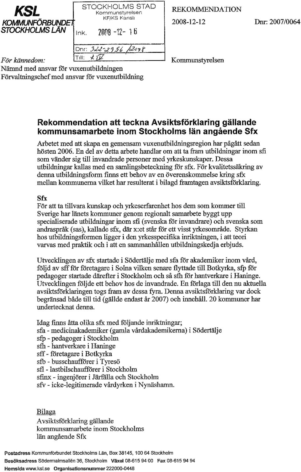 att teckna Avsiktsförklaring gällande kommunsamarbete inom Stockholms län angående Sfx Arbetet med att skapa en gemensam vuxenutbildningsregion har pågått sedan hösten 2006.