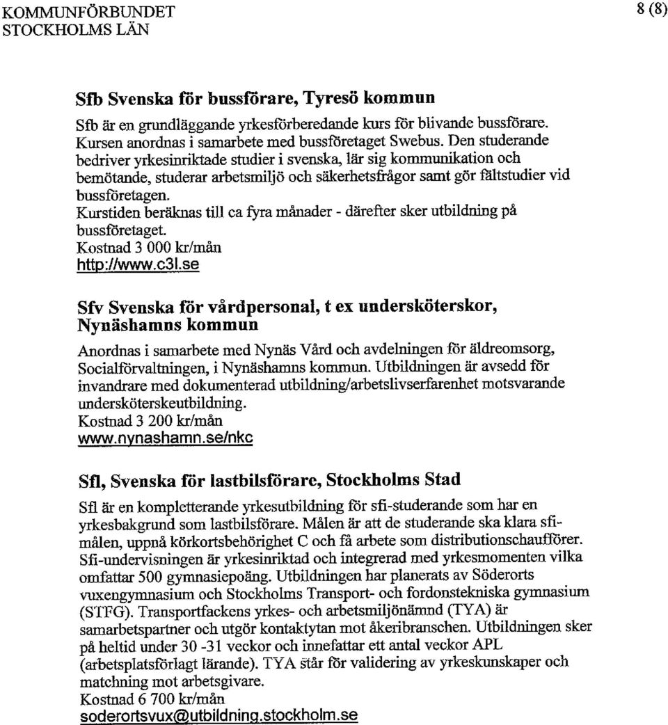 Den studerande bedriver yrkesinriktade studier i svenska, lär sig kommunikation och bemötande, studerar arbetsmiljö och säkerhetsfrågor samt gör fältstudier vid bussföretagen.