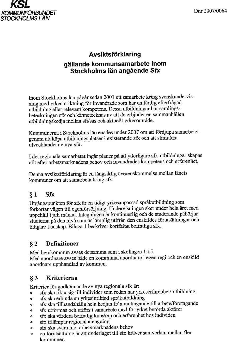 Dessa utbildningar har samlingsbeteckningen sfx och kännetecknas av att de erbjuder en sammanhållen utbildningskedja mellan sfi/sas och aktuellt yrkesområde.