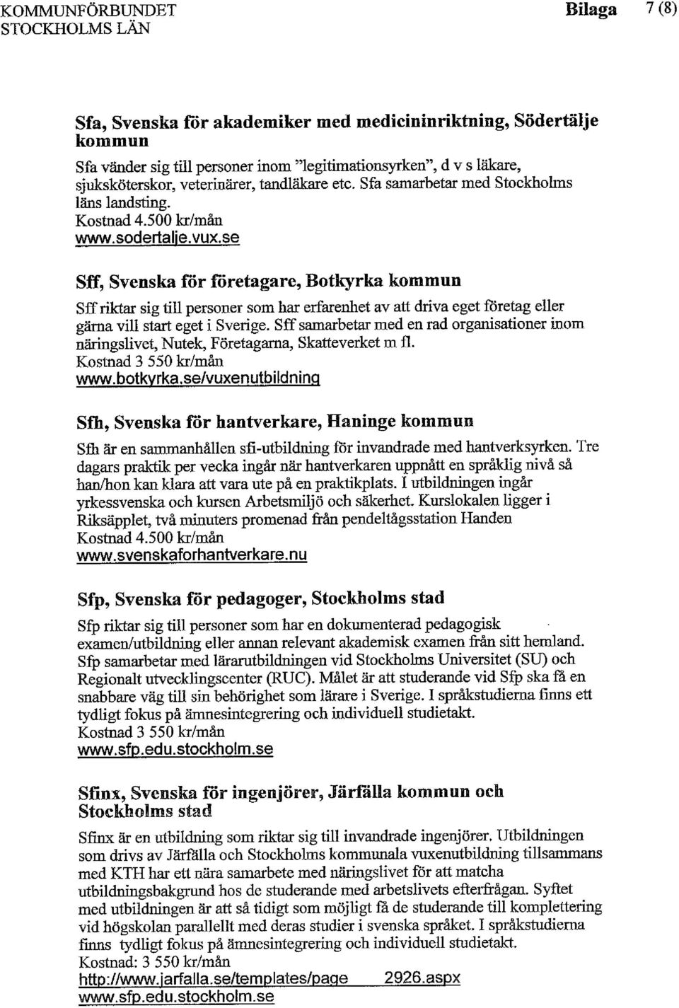 se Sff, Svenska for företagare, Botkyrka kommun Sff riktar sig till personer som har erfarenhet av att driva eget företag eller gärna vill start eget i Sverige.