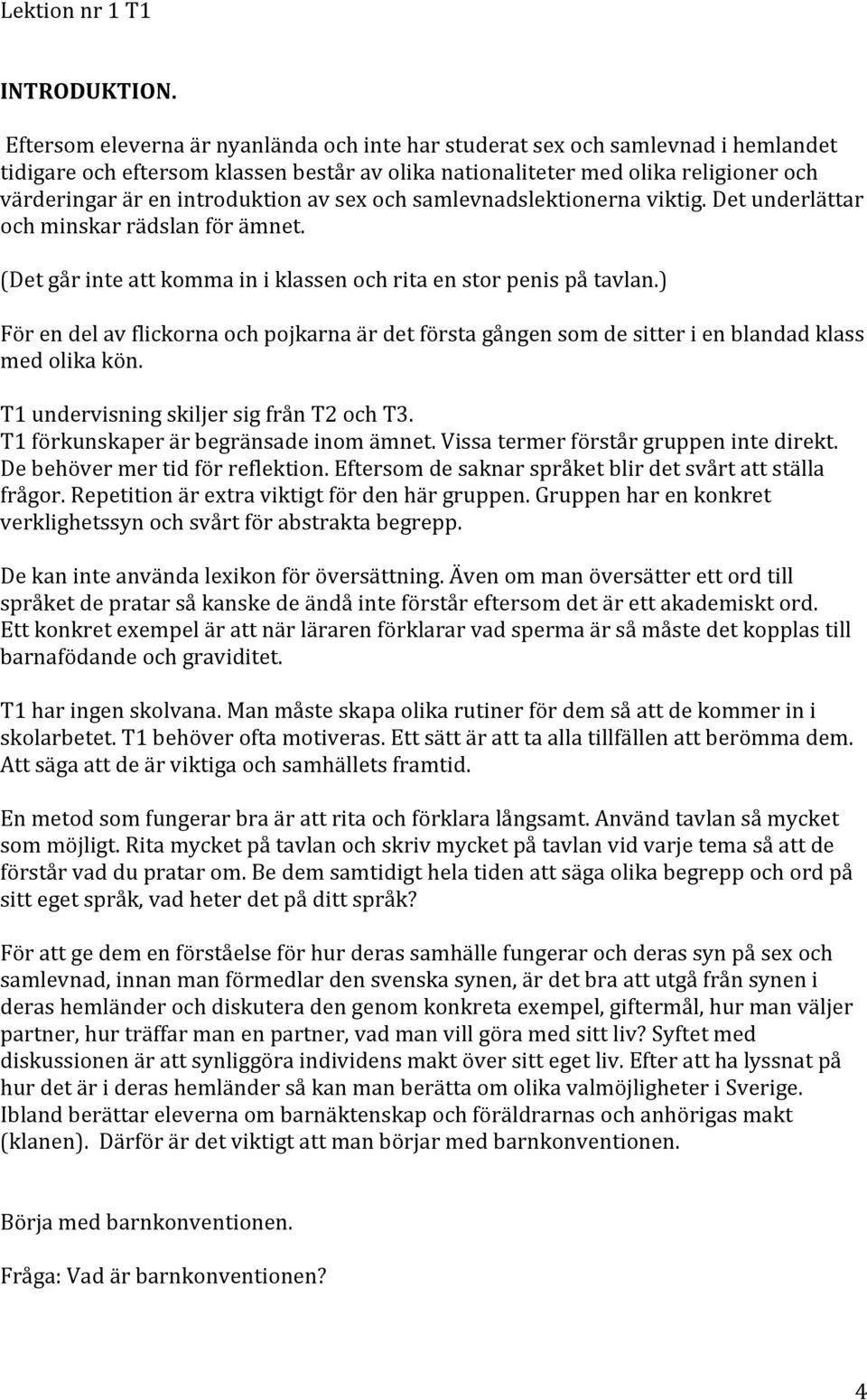 värderingarärenintroduktionavsexochsamlevnadslektionernaviktig.detunderlättar ochminskarrädslanförämnet. (Detgårinteattkommainiklassenochritaenstorpenispåtavlan.