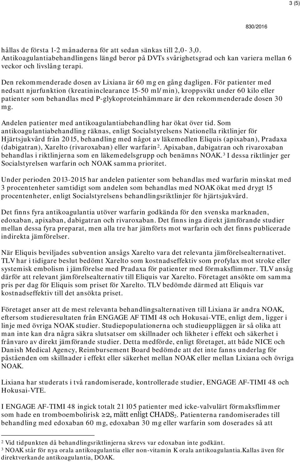 För patienter med nedsatt njurfunktion (kreatininclearance 15-50 ml/min), kroppsvikt under 60 kilo eller patienter som behandlas med P-glykoproteinhämmare är den rekommenderade dosen 30 mg.