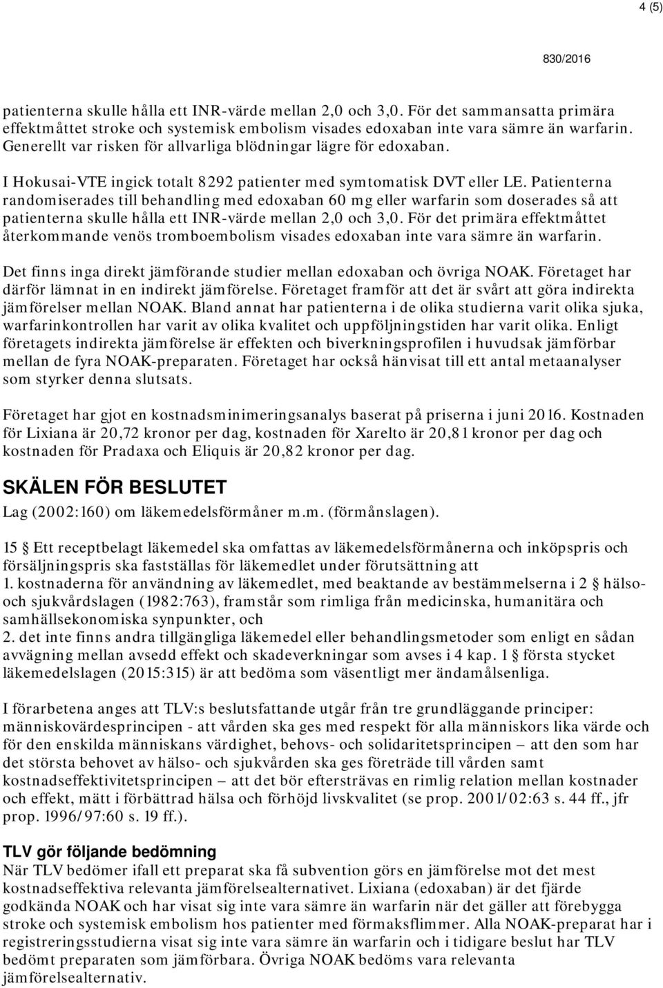 Patienterna randomiserades till behandling med edoxaban 60 mg eller warfarin som doserades så att patienterna skulle hålla ett INR-värde mellan 2,0 och 3,0.