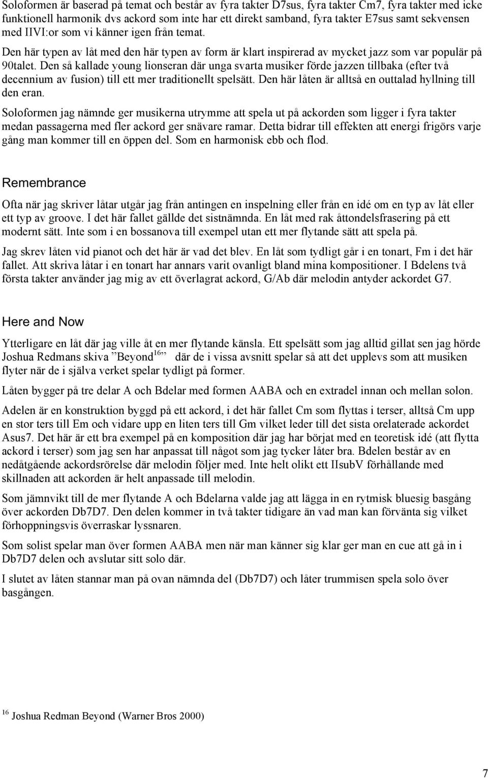 Den så kallade young lionseran där unga svarta musiker förde jazzen tillbaka (efter två decennium av fusion) till ett mer traditionellt spelsätt.