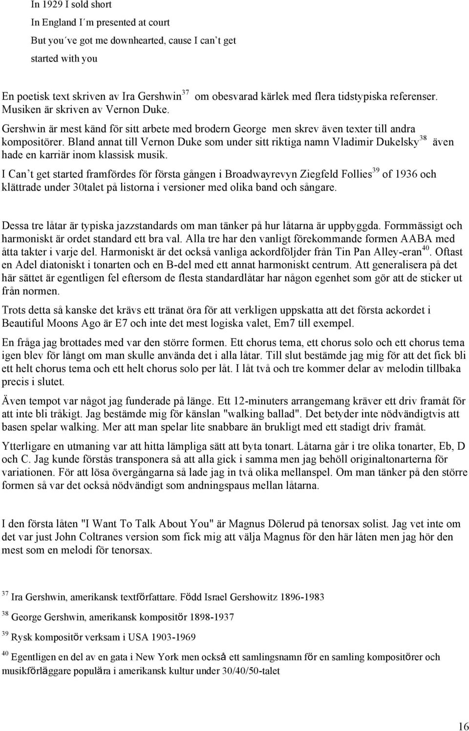 Bland annat till Vernon Duke som under sitt riktiga namn Vladimir Dukelsky 38 även hade en karriär inom klassisk musik.