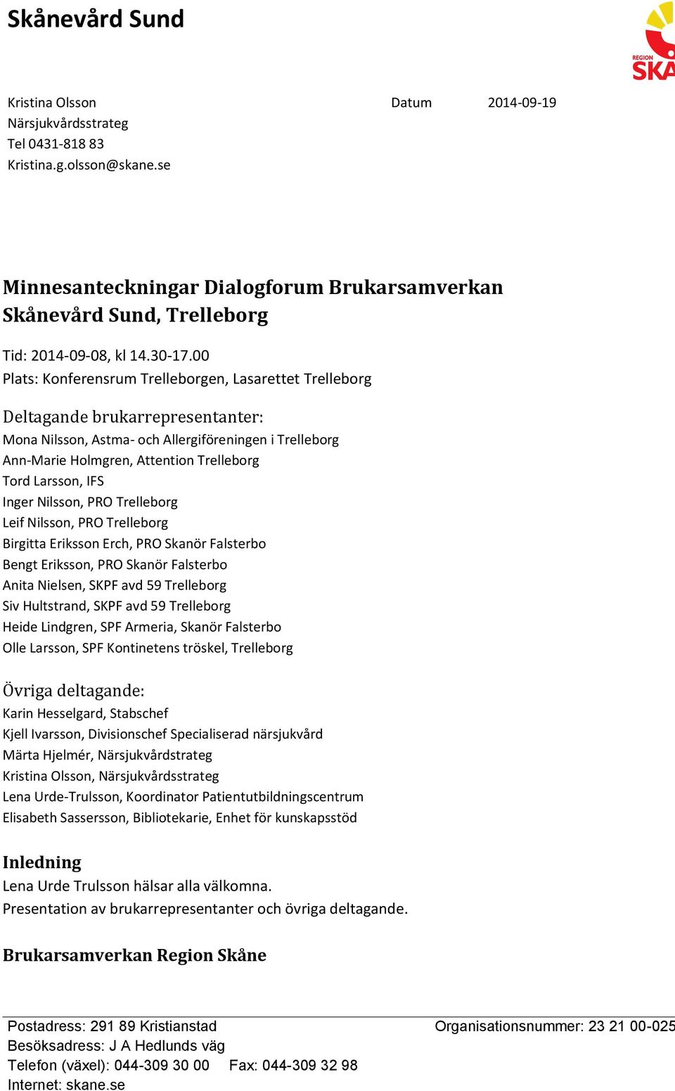 00 Plats: Konferensrum Trelleborgen, Lasarettet Trelleborg Deltagande brukarrepresentanter: Mona Nilsson, Astma- och Allergiföreningen i Trelleborg Ann-Marie Holmgren, Attention Trelleborg Tord