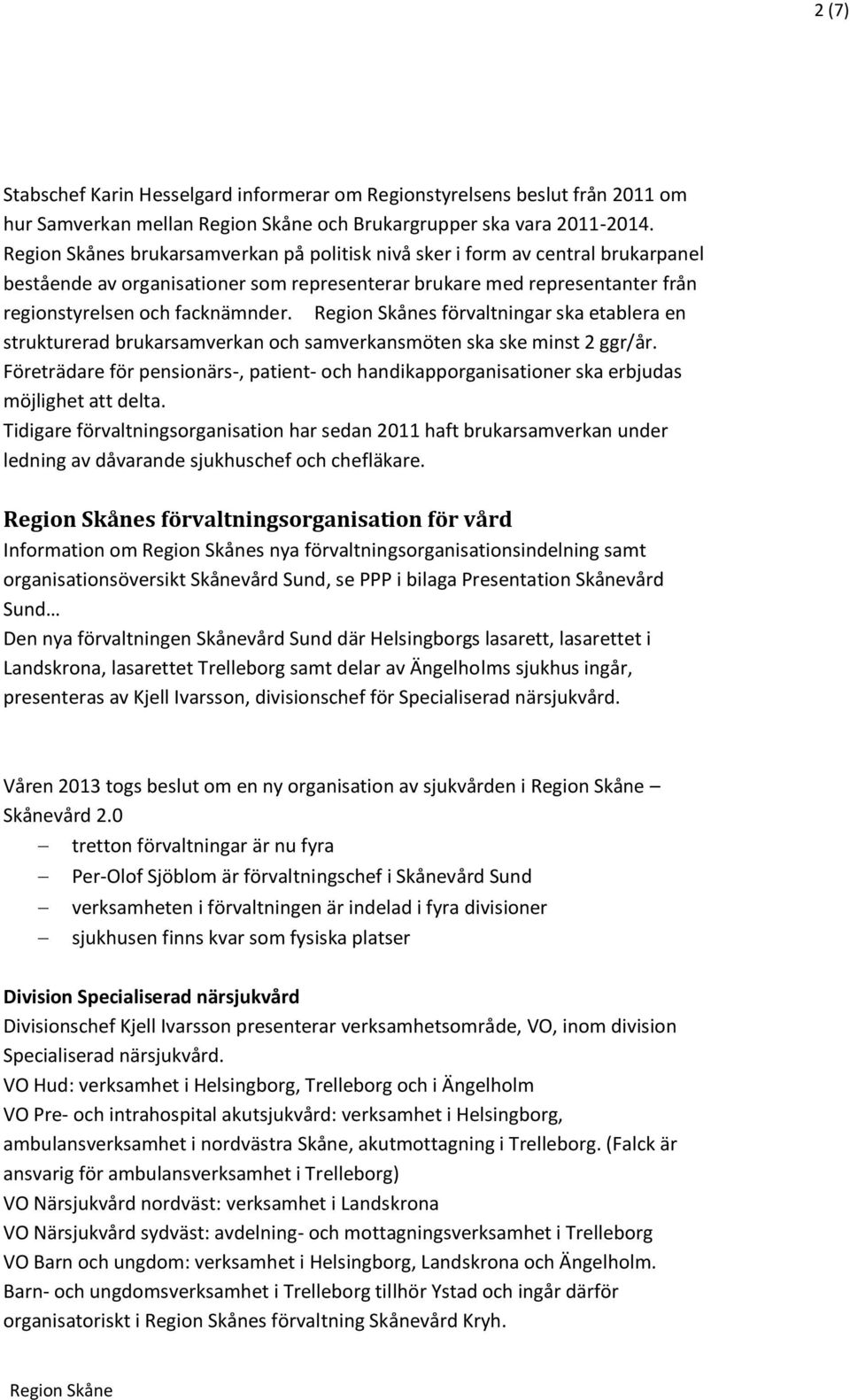 s förvaltningar ska etablera en strukturerad brukarsamverkan och samverkansmöten ska ske minst 2 ggr/år.