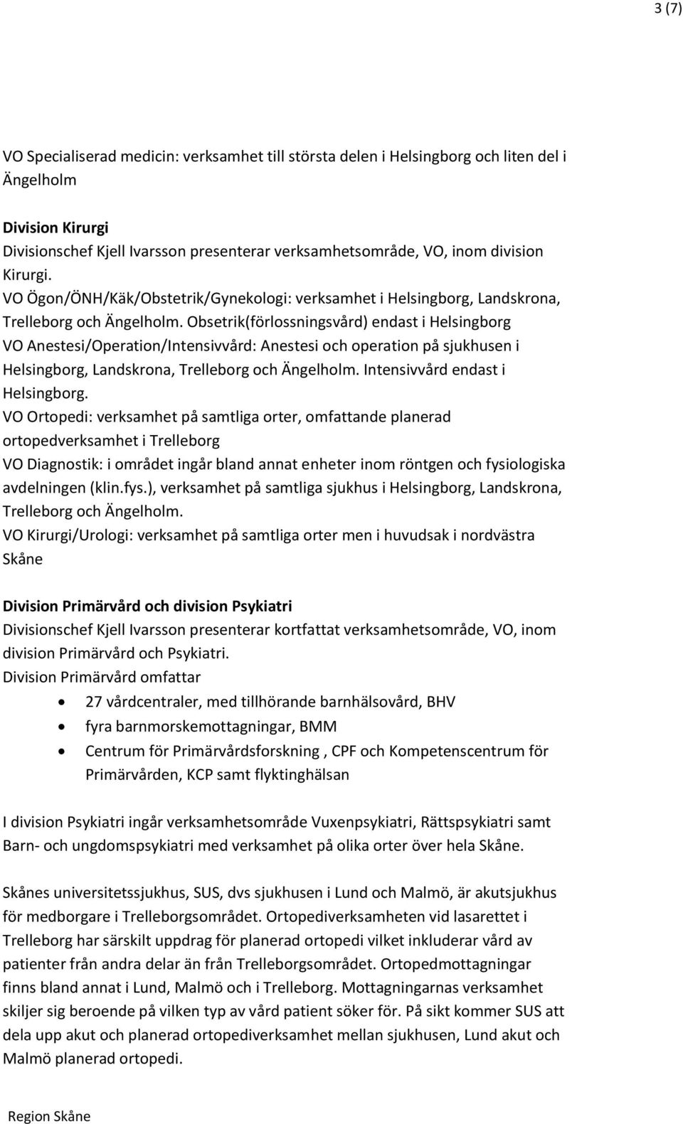 Obsetrik(förlossningsvård) endast i Helsingborg VO Anestesi/Operation/Intensivvård: Anestesi och operation på sjukhusen i Helsingborg, Landskrona, Trelleborg och Ängelholm.