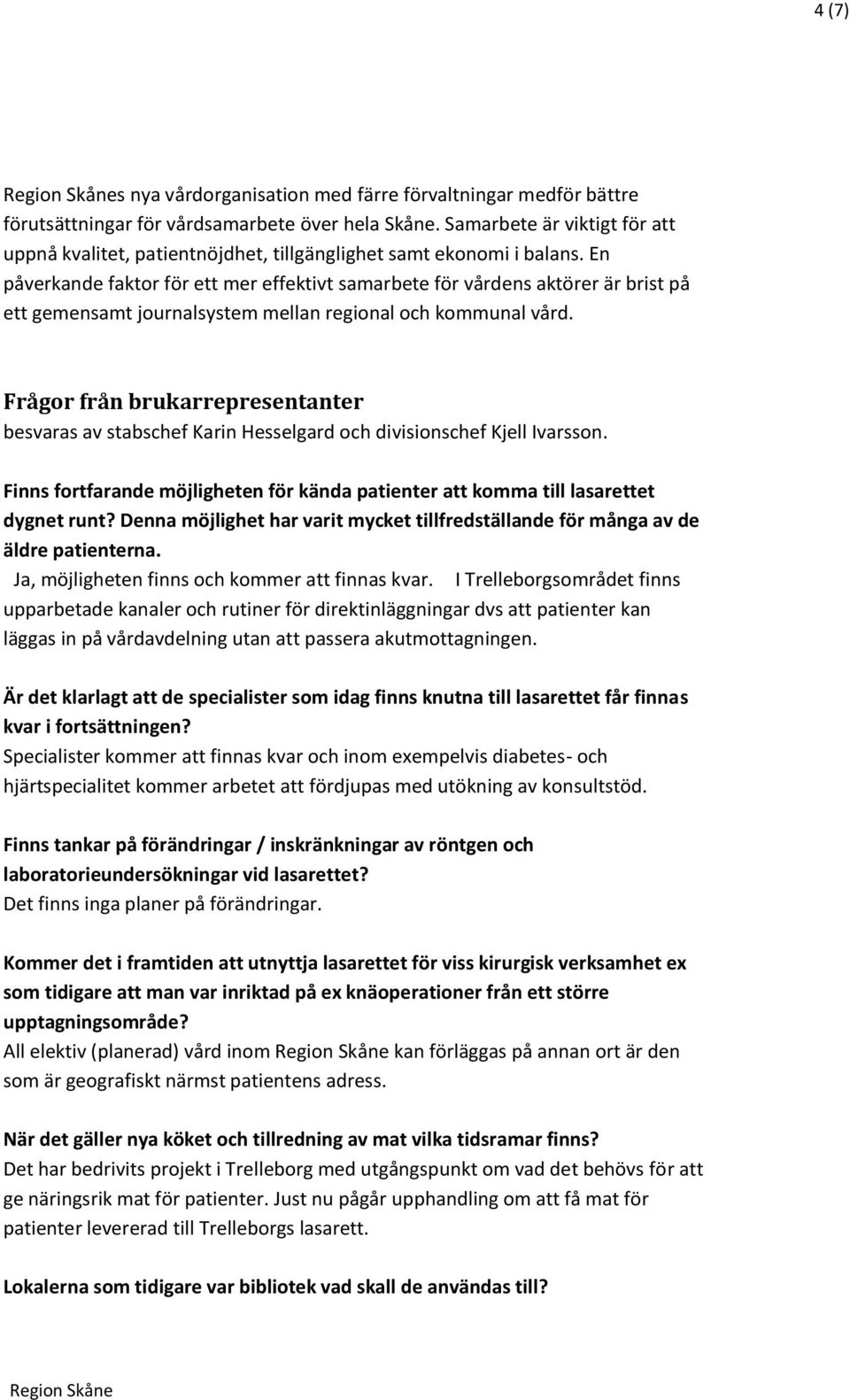 En påverkande faktor för ett mer effektivt samarbete för vårdens aktörer är brist på ett gemensamt journalsystem mellan regional och kommunal vård.