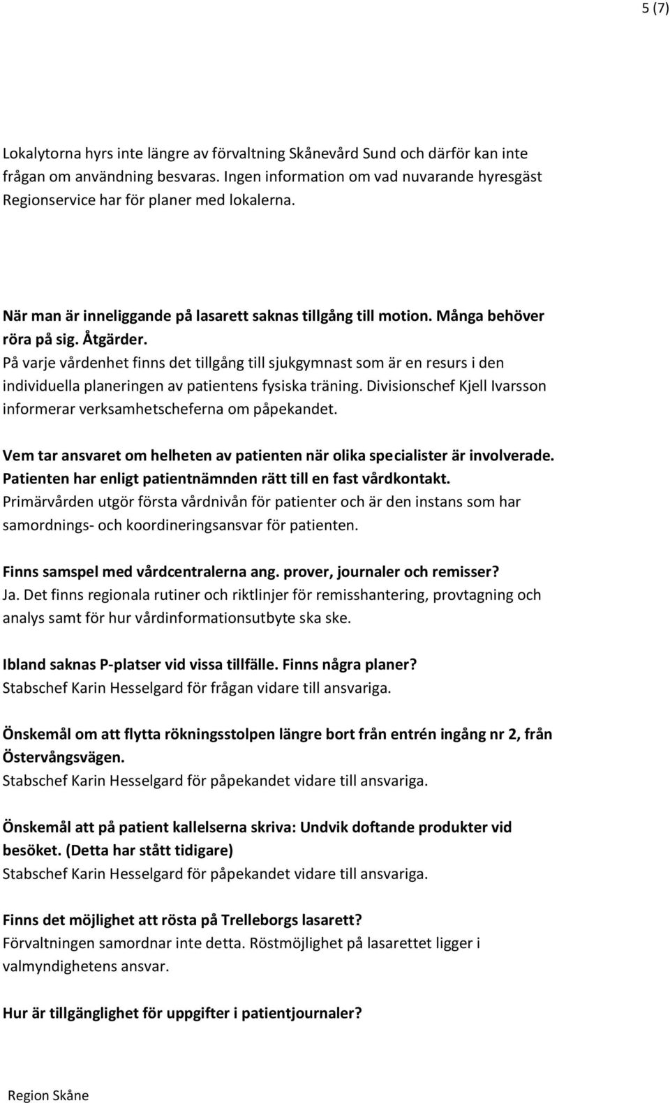 På varje vårdenhet finns det tillgång till sjukgymnast som är en resurs i den individuella planeringen av patientens fysiska träning.