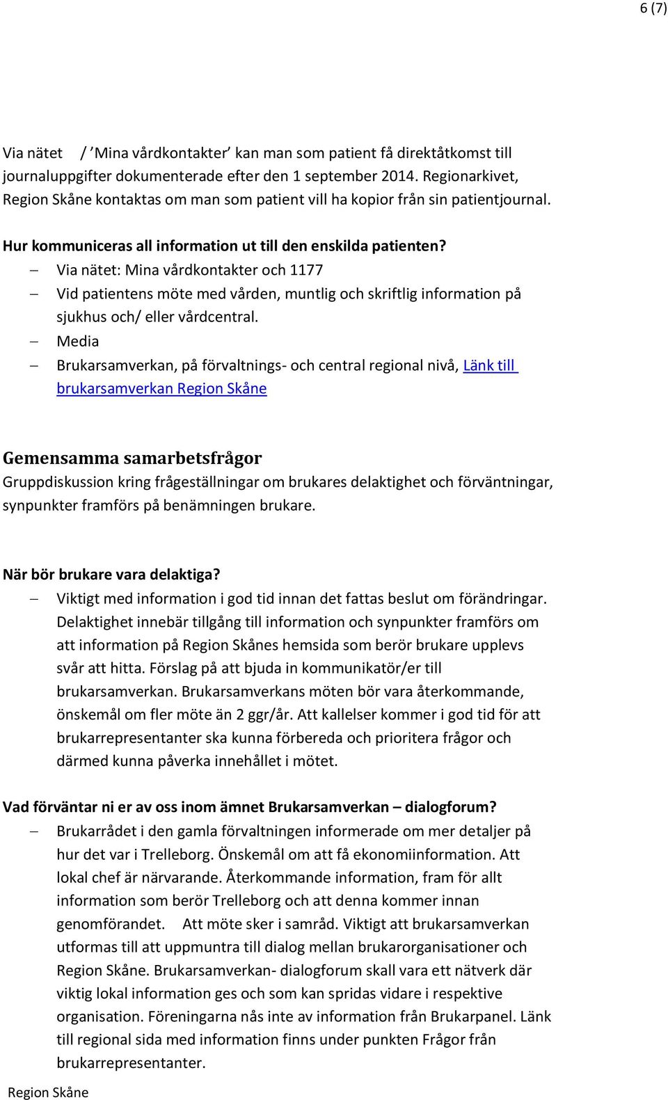 Via nätet: Mina vårdkontakter och 1177 Vid patientens möte med vården, muntlig och skriftlig information på sjukhus och/ eller vårdcentral.