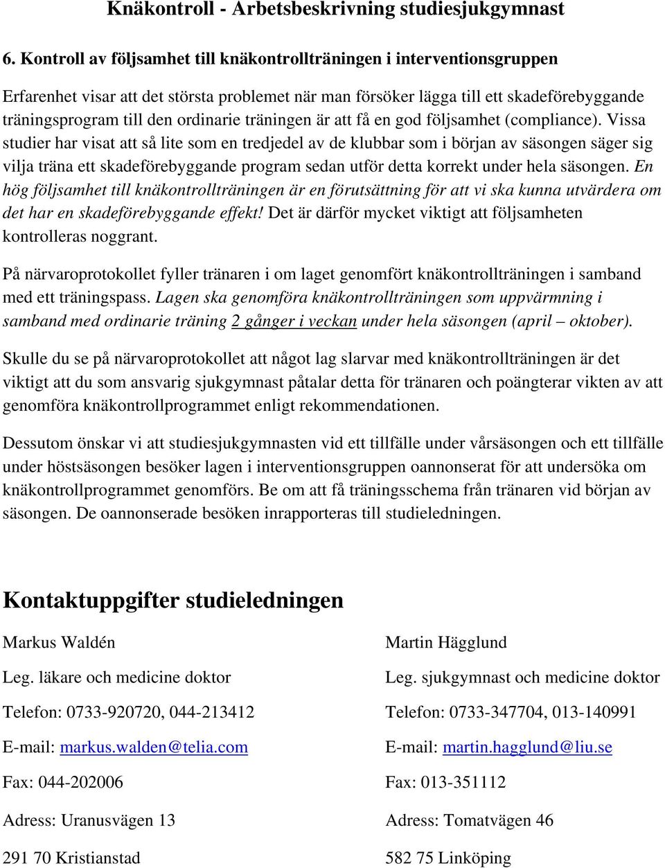 Vissa studier har visat att så lite som en tredjedel av de klubbar som i början av säsongen säger sig vilja träna ett skadeförebyggande program sedan utför detta korrekt under hela säsongen.