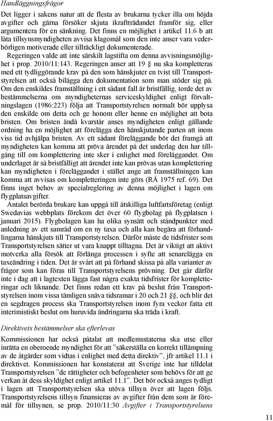 Regeringen valde att inte särskilt lagstifta om denna avvisningsmöjlighet i prop. 2010/11:143.