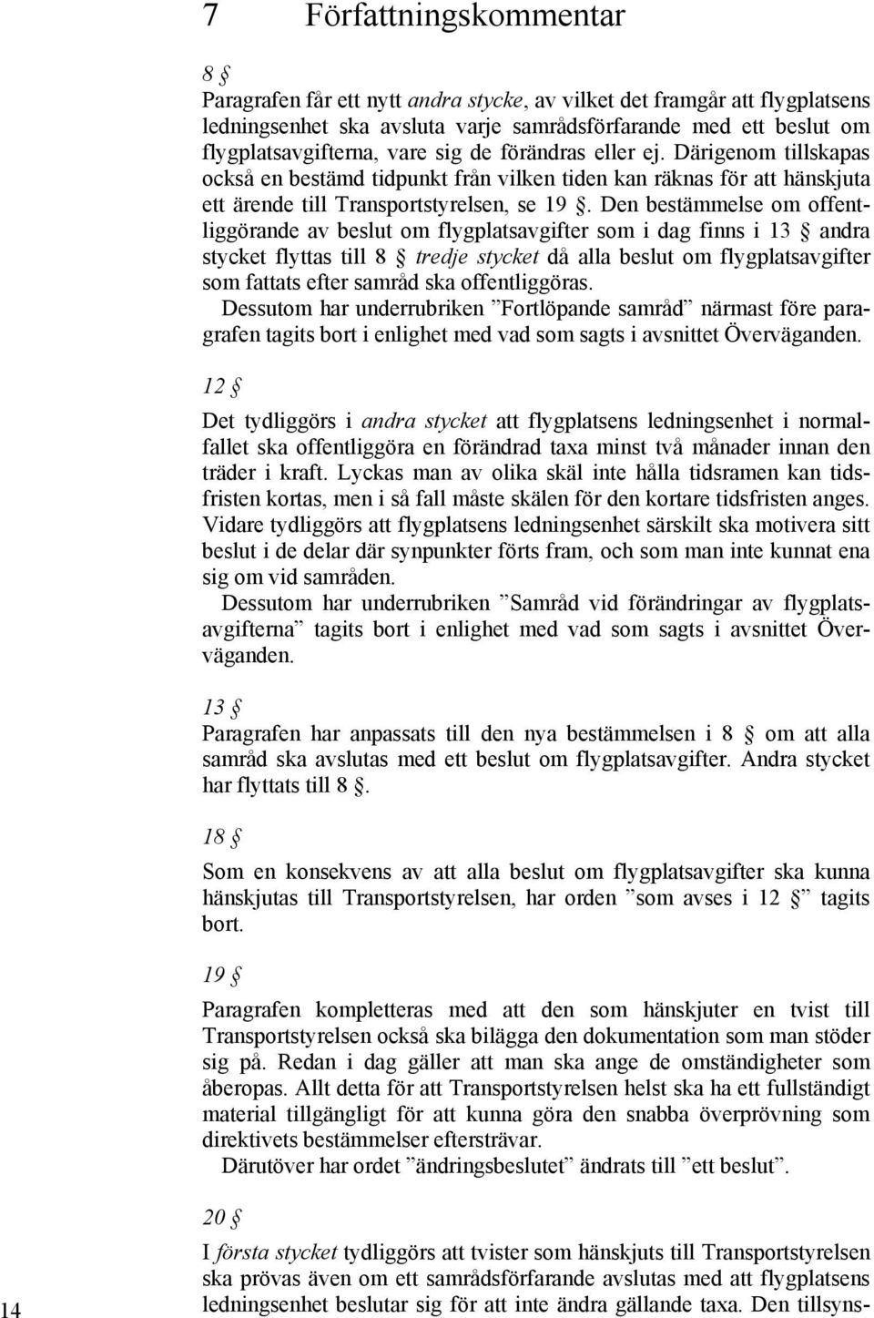 Den bestämmelse om offentliggörande av beslut om flygplatsavgifter som i dag finns i 13 andra stycket flyttas till 8 tredje stycket då alla beslut om flygplatsavgifter som fattats efter samråd ska