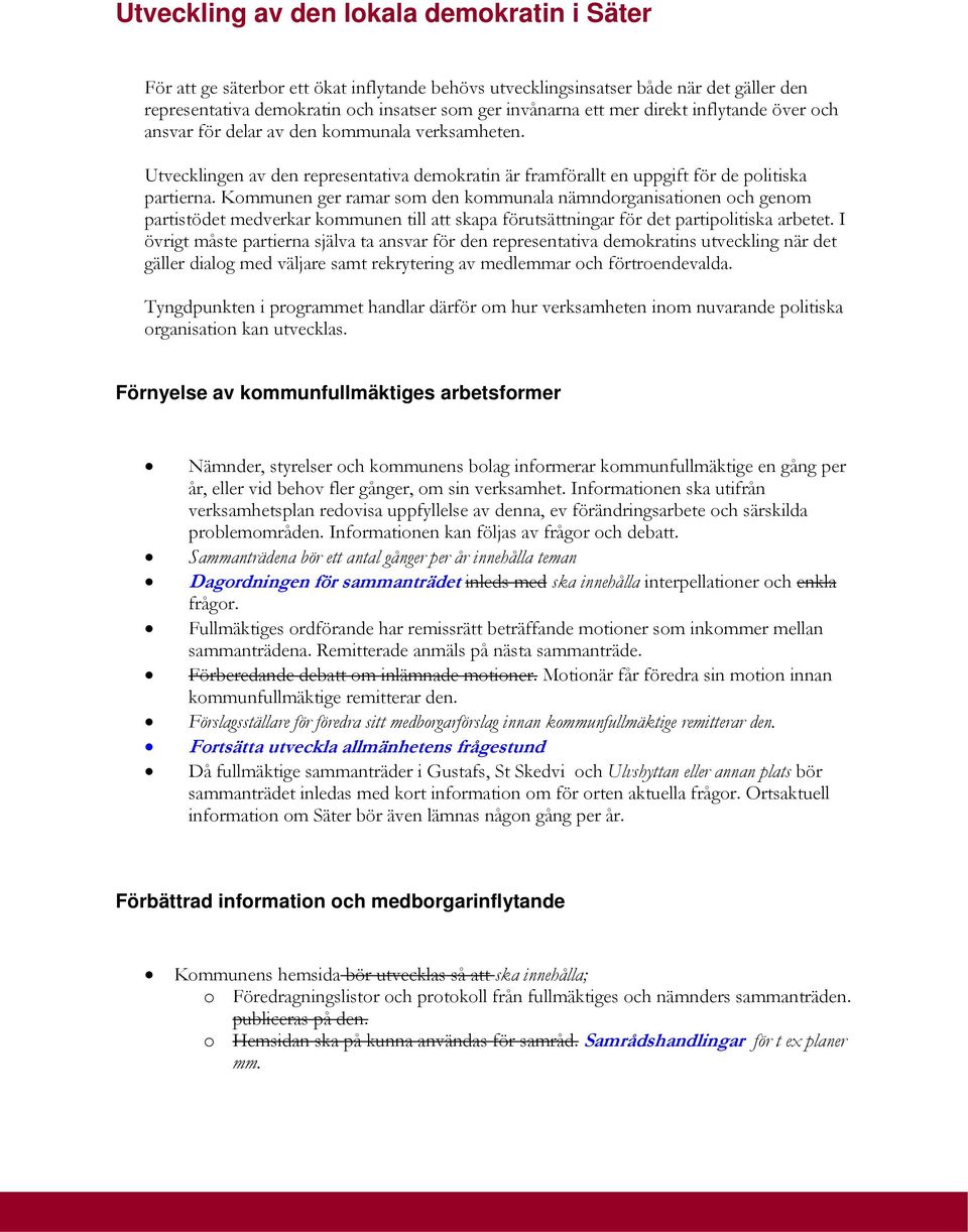 Kommunen ger ramar som den kommunala nämndorganisationen och genom partistödet medverkar kommunen till att skapa förutsättningar för det partipolitiska arbetet.