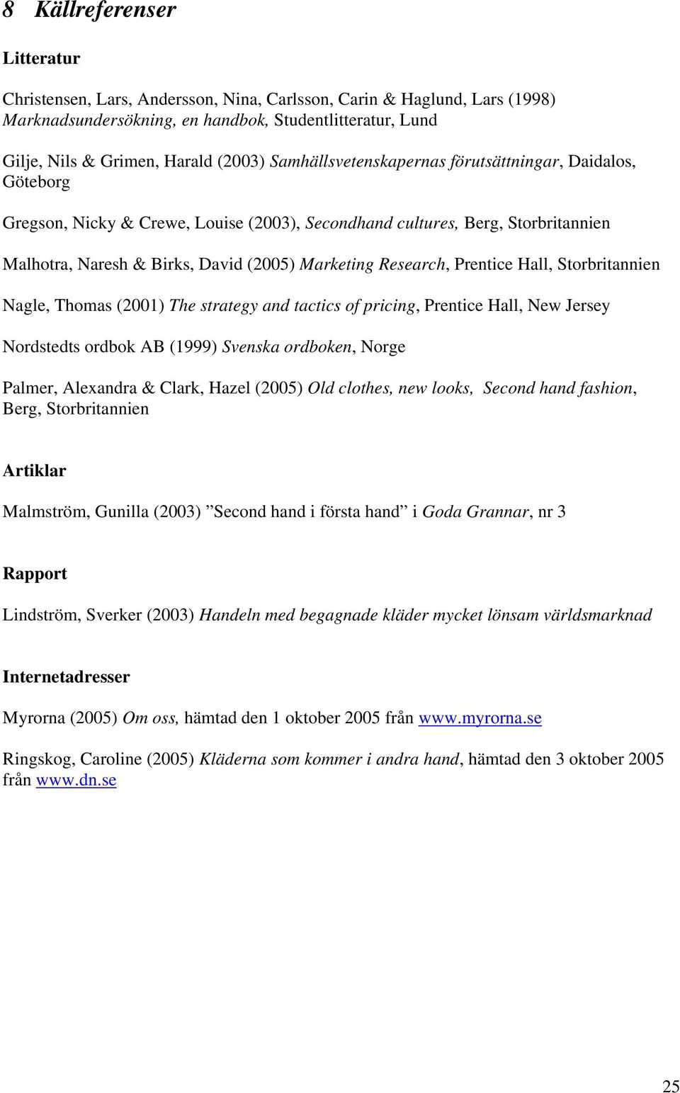 Prentice Hall, Storbritannien Nagle, Thomas (2001) The strategy and tactics of pricing, Prentice Hall, New Jersey Nordstedts ordbok AB (1999) Svenska ordboken, Norge Palmer, Alexandra & Clark, Hazel