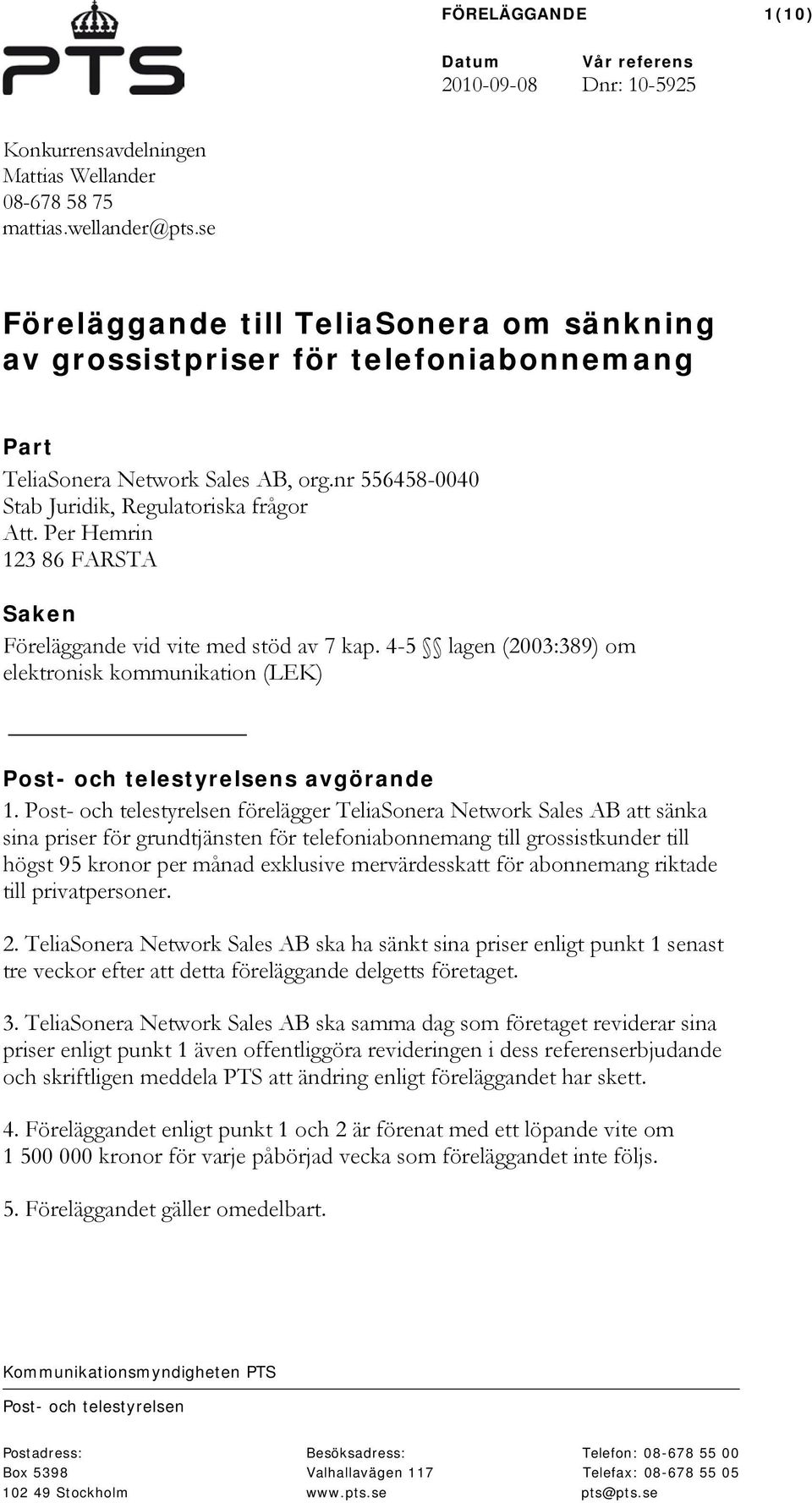 Per Hemrin 123 86 FARSTA Saken Föreläggande vid vite med stöd av 7 kap. 4-5 lagen (2003:389) om elektronisk kommunikation (LEK) Post- och telestyrelsens avgörande 1.
