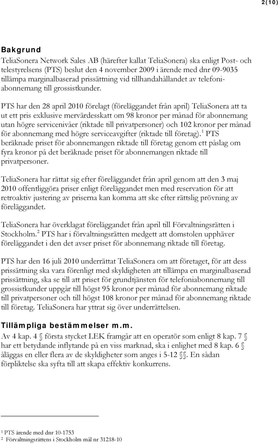 PTS har den 28 april 2010 förelagt (föreläggandet från april) TeliaSonera att ta ut ett pris exklusive mervärdesskatt om 98 kronor per månad för abonnemang utan högre servicenivåer (riktade till