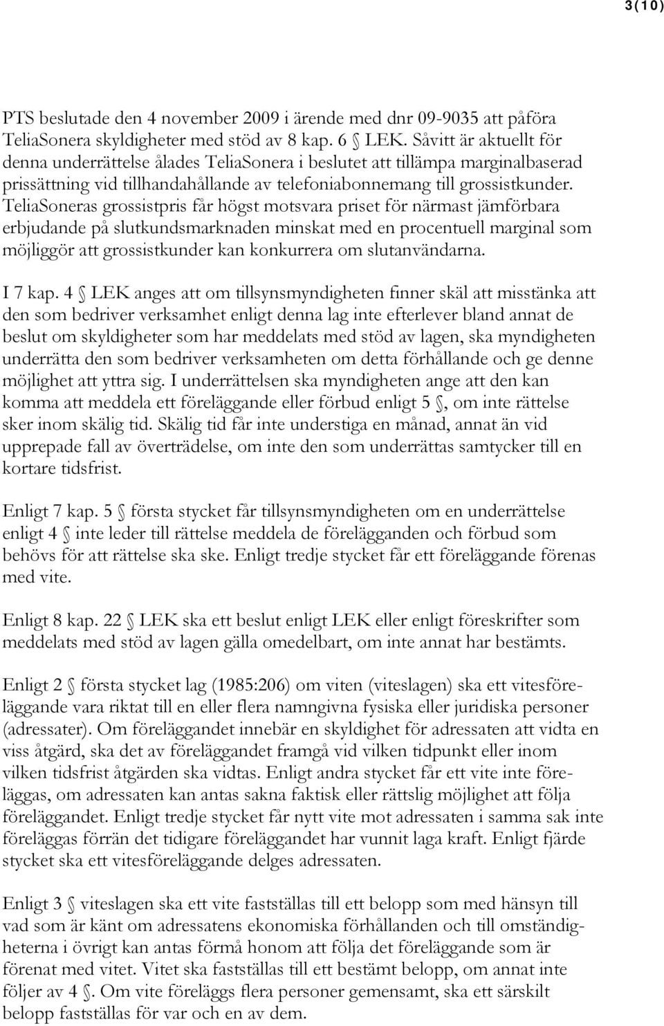 TeliaSoneras grossistpris får högst motsvara priset för närmast jämförbara erbjudande på slutkundsmarknaden minskat med en procentuell marginal som möjliggör att grossistkunder kan konkurrera om