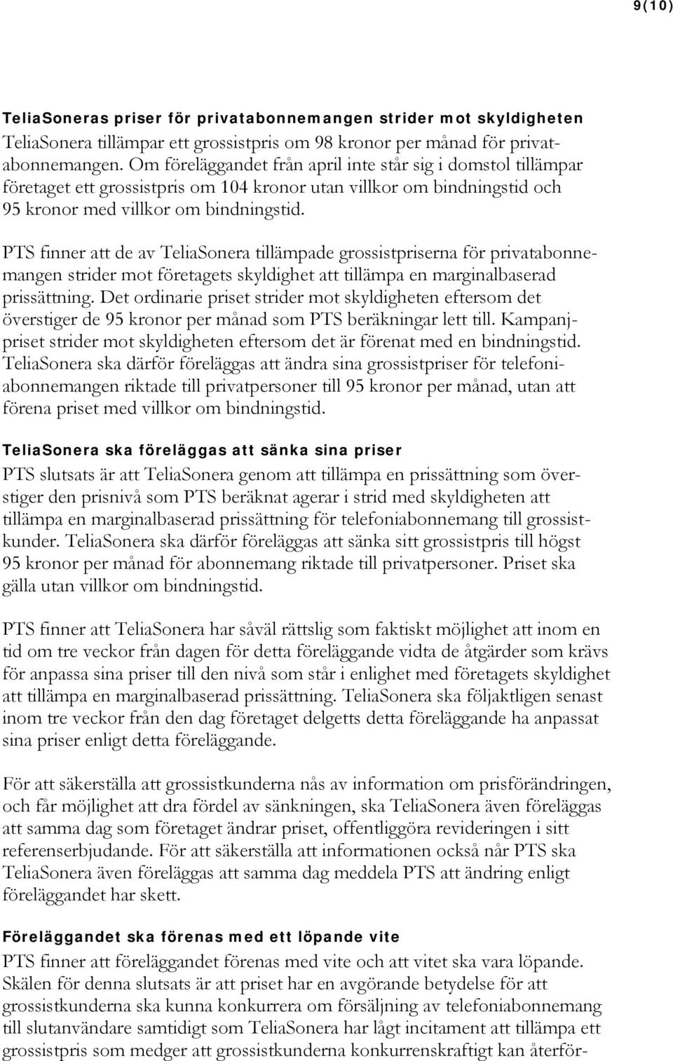 PTS finner att de av TeliaSonera tillämpade grossistpriserna för privatabonnemangen strider mot företagets skyldighet att tillämpa en marginalbaserad prissättning.