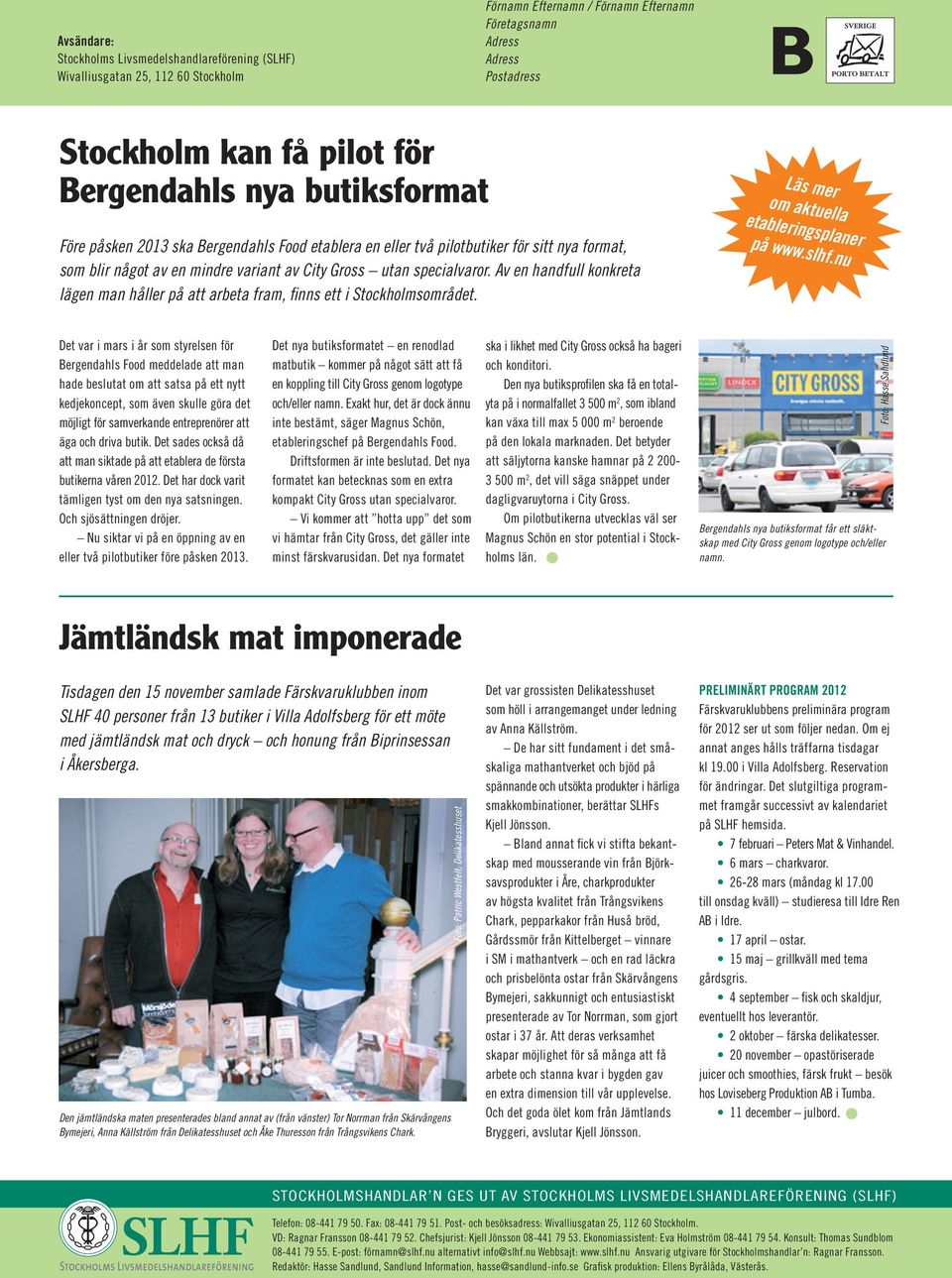 Av en handfull konkreta lägen man håller på att arbeta fram, finns ett i Stockholmsområdet. Läs mer om aktuella etableringsplaner på www.slhf.